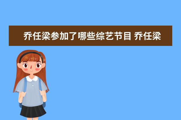 乔任梁参加了哪些综艺节目 乔任梁参加过那些综艺活动?