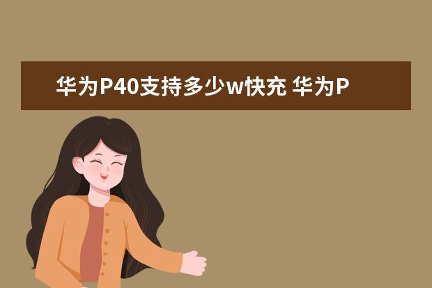 华为P40支持多少w快充 华为P40支持多少W快充