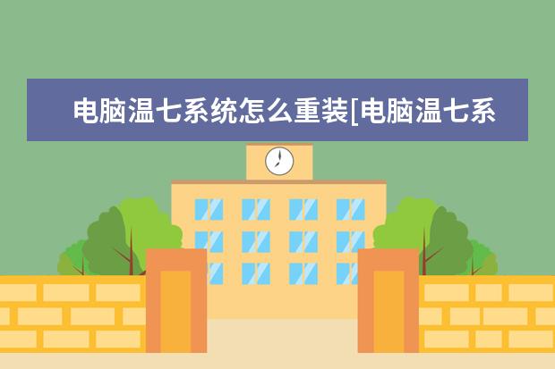 电脑温七系统怎么重装[电脑温七系统怎么安装]