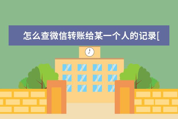怎么查微信转账给某一个人的记录[怎么查微信转账给某一个人的记录总额]