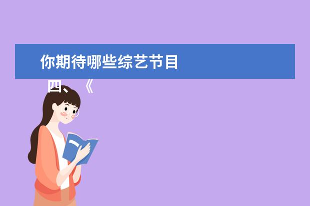 你期待哪些综艺节目 
  四、《
  花儿与少年第四季
  》
  <br/>