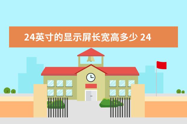 24英寸的显示屏长宽高多少 24寸的显示屏长宽高是多少