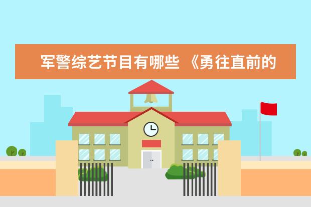 军警综艺节目有哪些 《勇往直前的我们》是一档什么性质的综艺节目?这档...