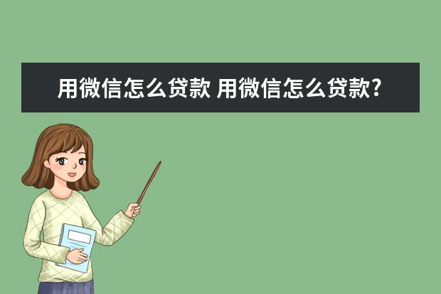 用微信怎么贷款 用微信怎么贷款?