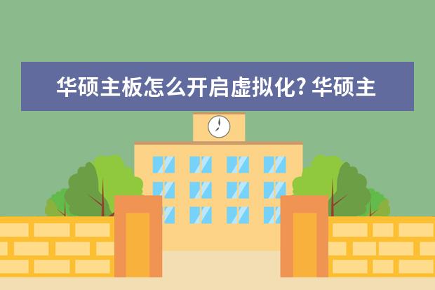 华硕主板怎么开启虚拟化? 华硕主板怎么开启虚拟化有中文版吗