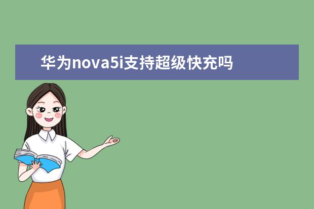 华为nova5i支持超级快充吗 华为nova5i充电器型号是超级快充吗