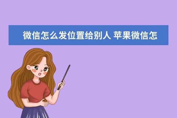 微信怎么发位置给别人 苹果微信怎么发位置给别人