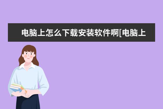 电脑上怎么下载安装软件啊[电脑上如何下载软件安装]