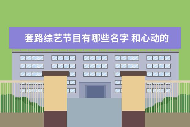 套路综艺节目有哪些名字 和心动的信号类似的综艺有哪些?
