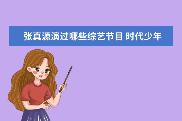 张真源演过哪些综艺节目 时代少年团的团综有哪些?