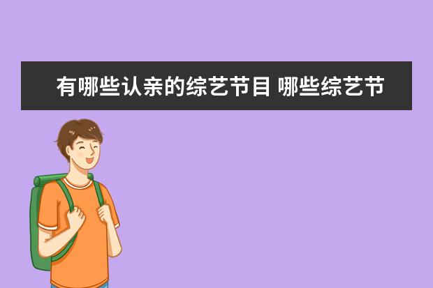 有哪些认亲的综艺节目 哪些综艺节目里的片段,让你越看越生气?