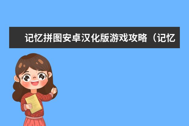 记忆拼图安卓汉化版游戏攻略（记忆拼图下载）