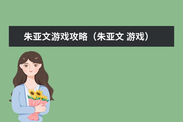 朱亚文游戏攻略（朱亚文 游戏）