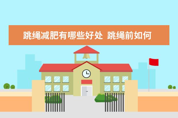 跳绳减肥有哪些好处  跳绳前如何准备