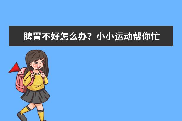 脾胃不好怎么办？小小运动帮你忙