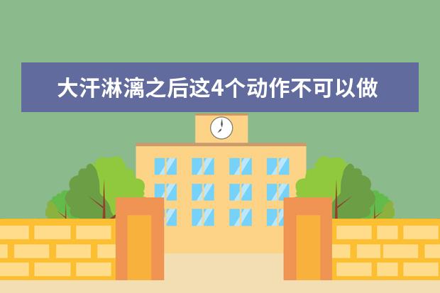 大汗淋漓之后这4个动作不可以做