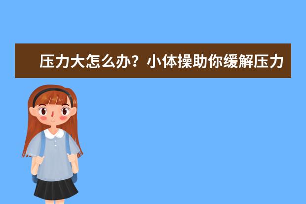 压力大怎么办？小体操助你缓解压力