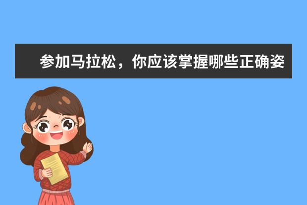 参加马拉松，你应该掌握哪些正确姿势？