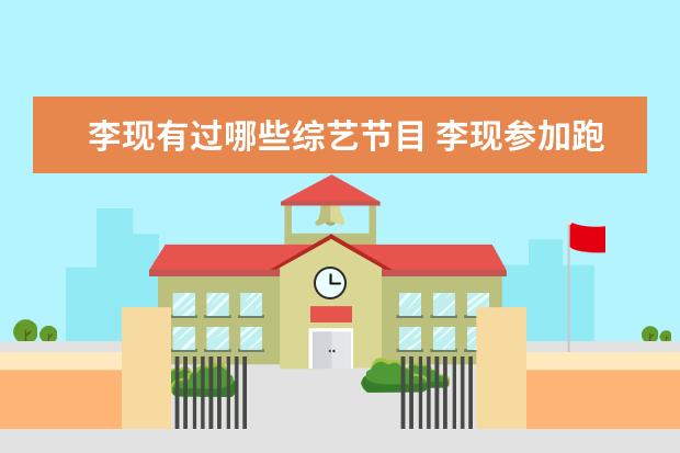 李现有过哪些综艺节目 李现参加跑男是哪一期第几季 李现参加过哪些综艺节...