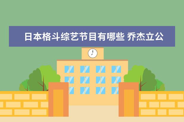 日本格斗综艺节目有哪些 乔杰立公司一共有哪些艺人、组合,分别哪些成员?最好...