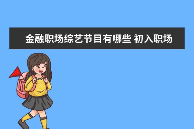 金融职场综艺节目有哪些 初入职场该看什么综艺,找感觉?
