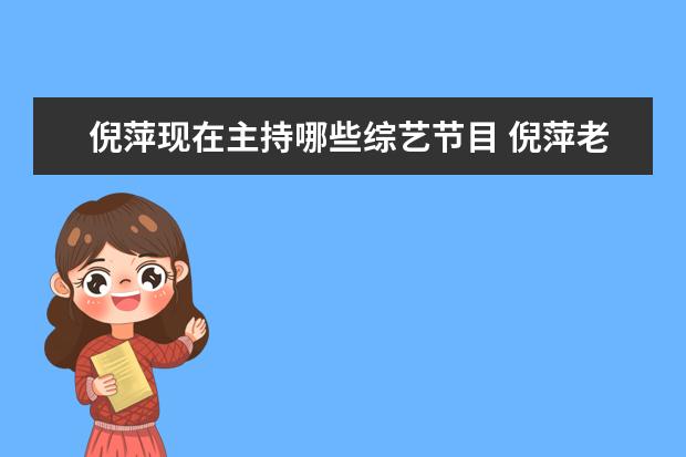 倪萍现在主持哪些综艺节目 倪萍老师都主持过哪些节目,评价如何?