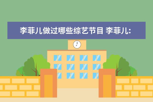 李菲儿做过哪些综艺节目 李菲儿:不是谁艾特我都会回应的,她都回应过哪些人? ...