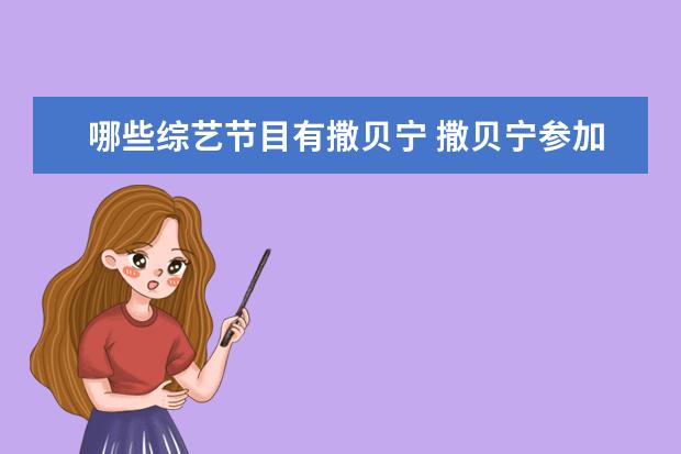 哪些综艺节目有撒贝宁 撒贝宁参加过什么节目?