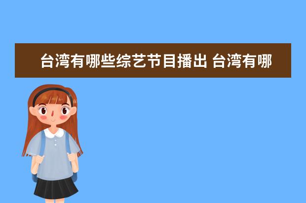 台湾有哪些综艺节目播出 台湾有哪些综艺节目?