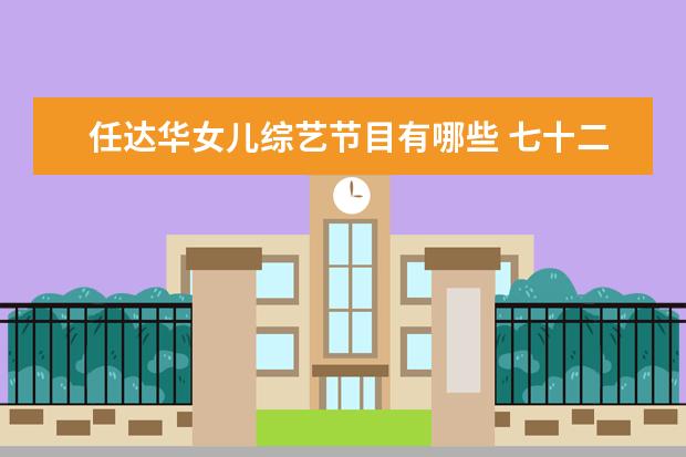 任达华女儿综艺节目有哪些 七十二层奇楼任达华给赵丽颖当垫脚石是哪一期 - 百...