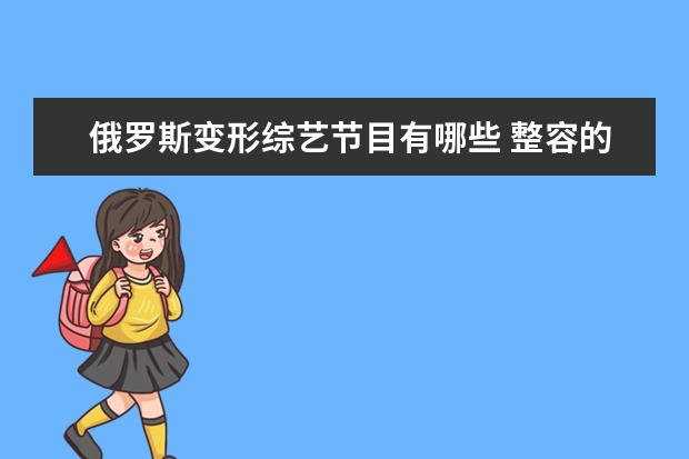 俄罗斯变形综艺节目有哪些 整容的风险很高,都有哪些明星因整容失败而毁容呢? -...