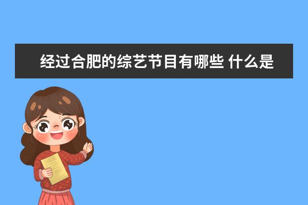 经过合肥的综艺节目有哪些 什么是"新闻资讯",新闻资讯类的节目有哪些?? - 百度...
