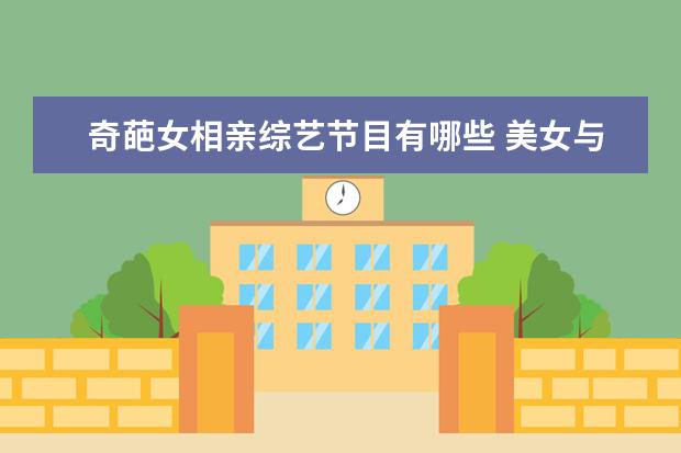 奇葩女相亲综艺节目有哪些 美女与奇葩相亲节目为什么下架