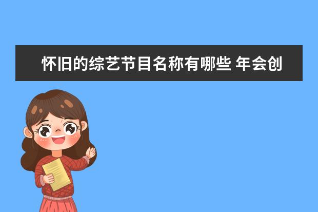 怀旧的综艺节目名称有哪些 年会创意节目