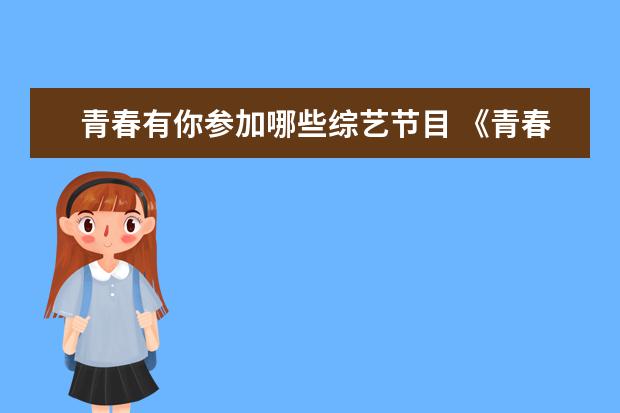 青春有你参加哪些综艺节目 《青春有你3》合作舞台,都有哪些选手参加?