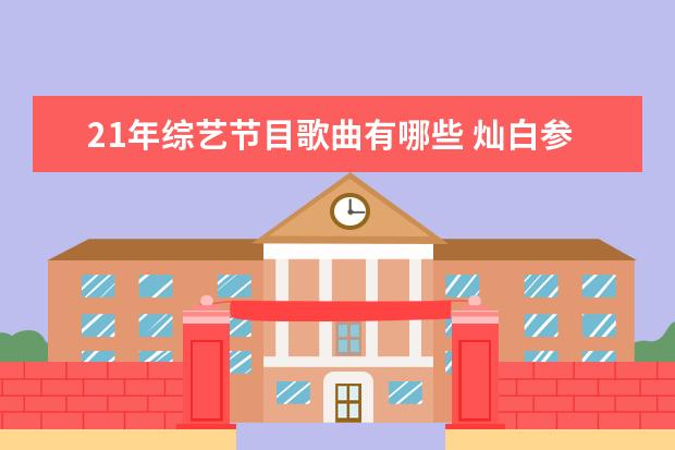 21年综艺节目歌曲有哪些 灿白参加的综艺节目有哪些