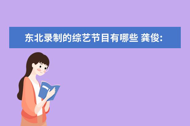东北录制的综艺节目有哪些 龚俊:请叫我高冷男神,娱乐圈的高冷男神都有哪些? - ...