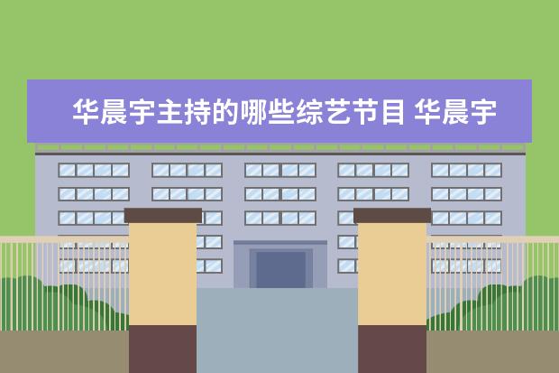 华晨宇主持的哪些综艺节目 华晨宇参加过的综艺节目你最喜欢哪个?