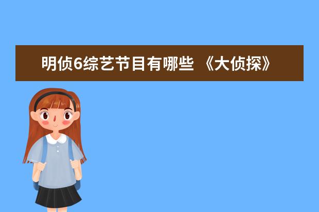 明侦6综艺节目有哪些 《大侦探》第七季最新一期节目有哪些看点?