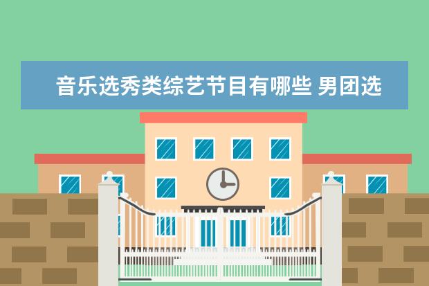 音乐选秀类综艺节目有哪些 男团选秀节目有哪些?
