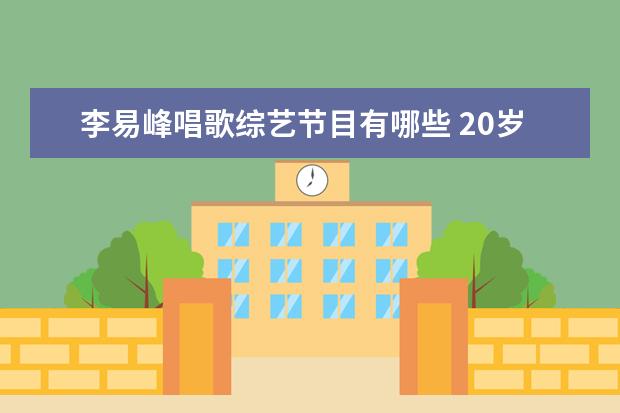 李易峰唱歌综艺节目有哪些 20岁年轻人最爱的艺人,是哪些艺人?