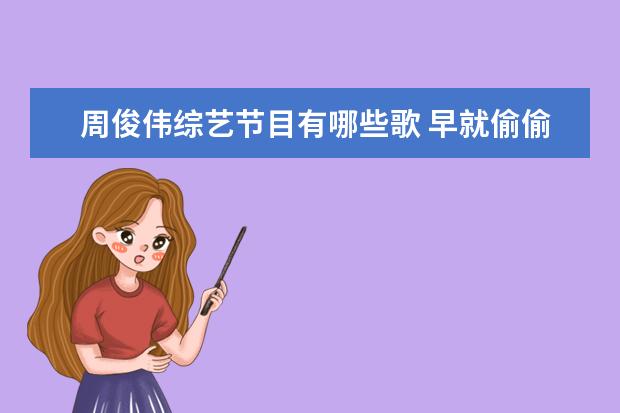 周俊伟综艺节目有哪些歌 早就偷偷结婚的男明星,你知道都有哪些吗?