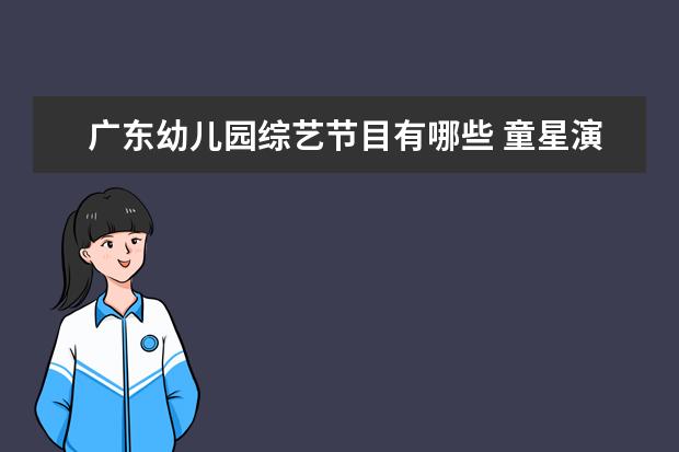 广东幼儿园综艺节目有哪些 童星演员有哪些