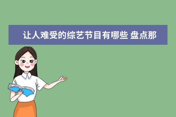 让人难受的综艺节目有哪些 盘点那些让人笑到肚子疼的搞笑综艺你能坚持住不笑吗...