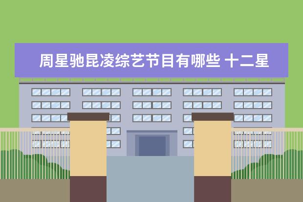周星驰昆凌综艺节目有哪些 十二星座代表的明星有哪些