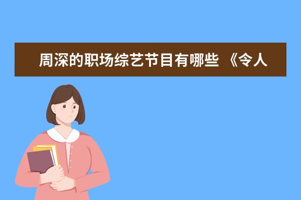 周深的职场综艺节目有哪些 《令人心动的offer3》医学生季开播,如何评价这档节...