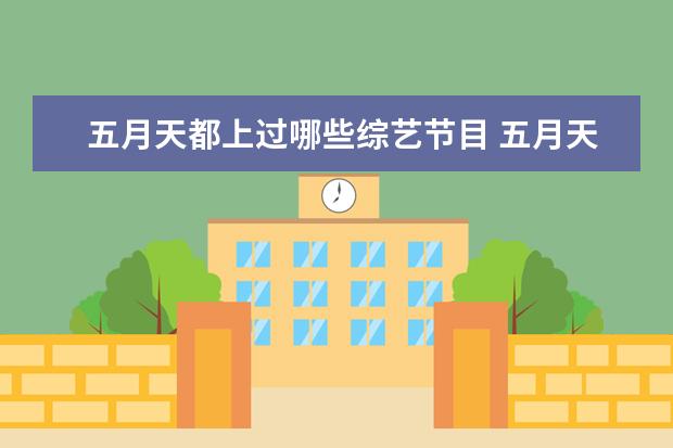 五月天都上过哪些综艺节目 五月天参加过的综艺节目【要具体的期数】