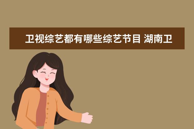 卫视综艺都有哪些综艺节目 湖南卫视所有的综艺节目有哪些?