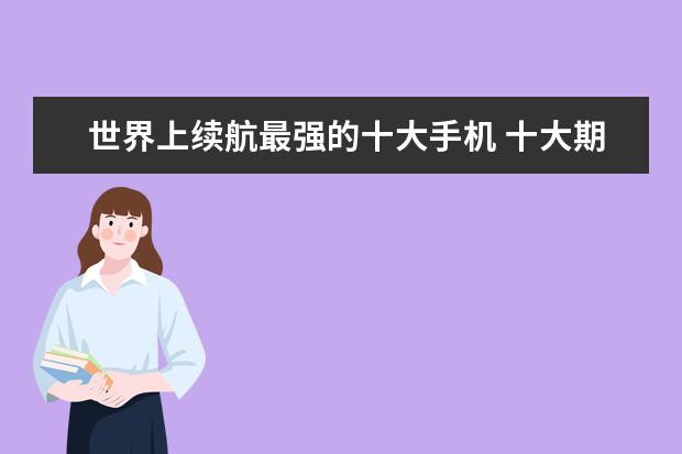 世界上续航最强的十大手机 十大期待手机