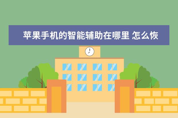 苹果手机的智能辅助在哪里 怎么恢复手机电话图标[怎么恢复手机电话图标oppo]